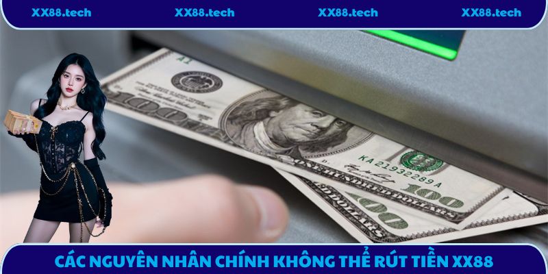 Các nguyên nhân chính không thể rút tiền XX88