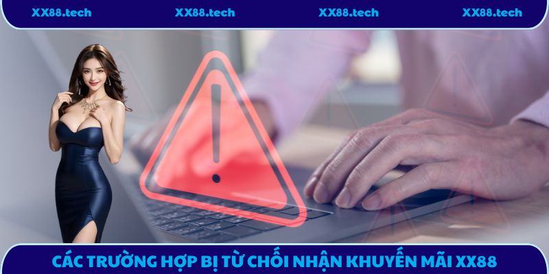 Các trường hợp bị từ chối nhận khuyến mãi XX88