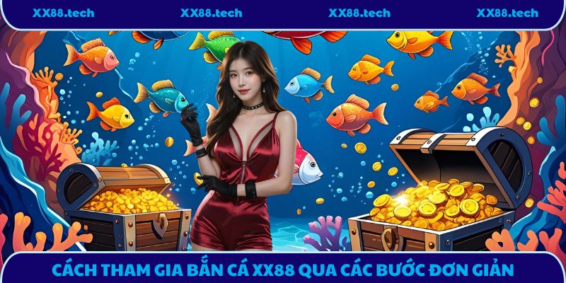Cách tham gia bắn cá XX88 qua các bước đơn giản