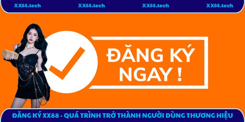 Đăng Ký XX88 - Quá Trình Trở Thành Người Dùng Thương Hiệu