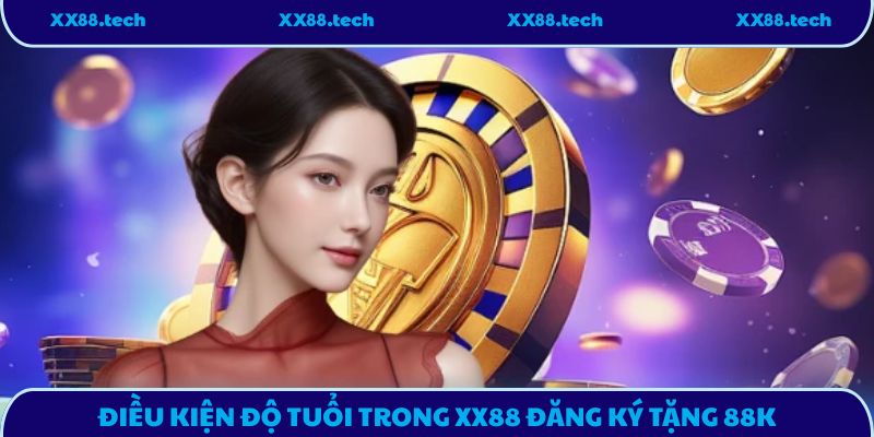Điều kiện độ tuổi trong XX88 Đăng Ký tặng 88k
