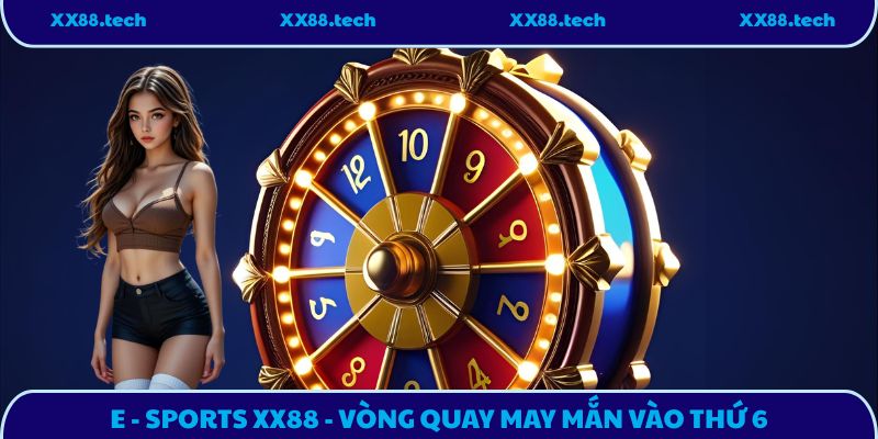 E - Sports XX88 - Vòng quay may mắn vào thứ 6