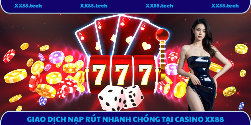 Giao dịch nạp rút nhanh chóng tại casino XX88