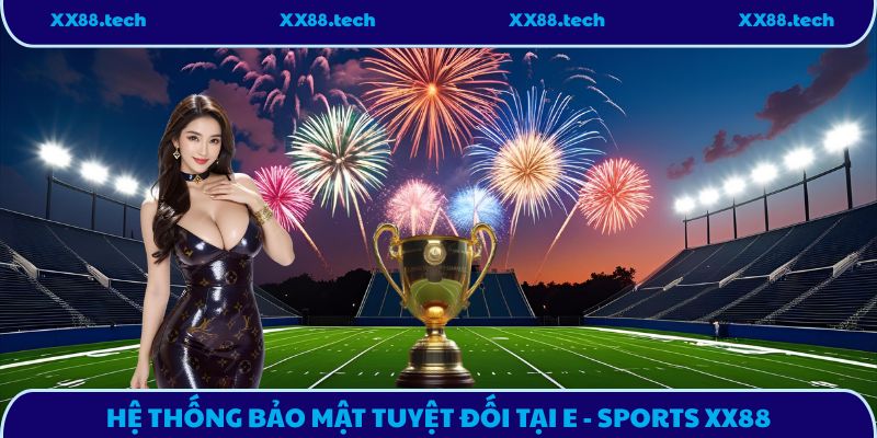 Hệ thống bảo mật tuyệt đối tại E - Sports XX88