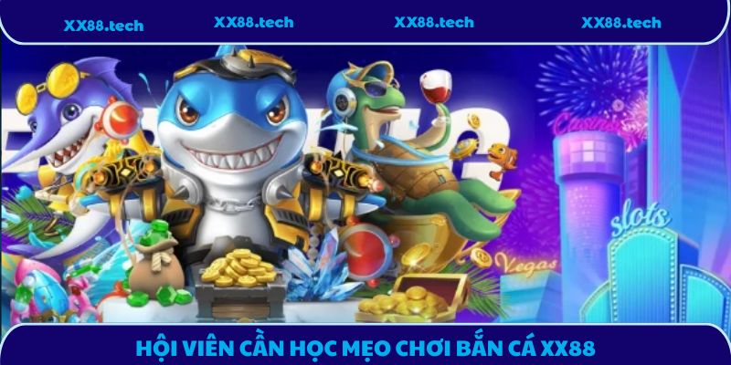 Hội viên cần học mẹo chơi bắn cá XX88