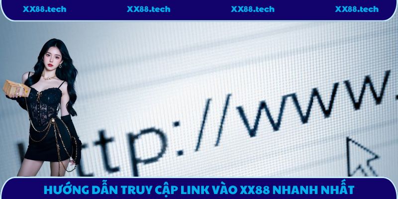 Hướng dẫn truy cập link vào XX88 nhanh nhất