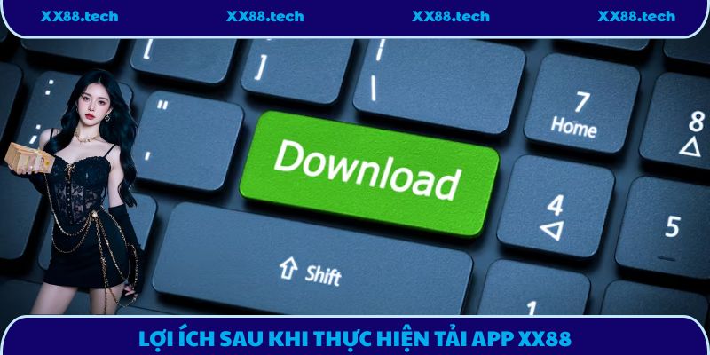 Lợi ích sau khi thực hiện tải App XX88
