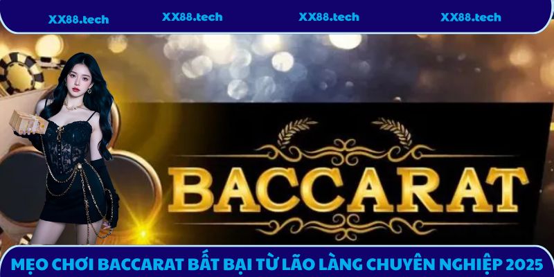 Mẹo Chơi Baccarat Bất Bại Từ Lão Làng Chuyên Nghiệp 2025