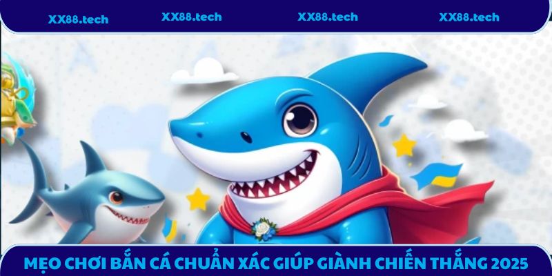 Mẹo Chơi Bắn Cá Chuẩn Xác Giúp Giành Chiến Thắng Năm 2025