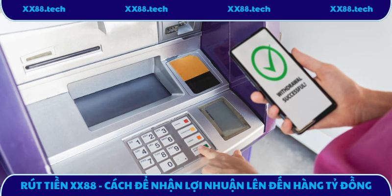 Rút Tiền XX88 - Cách Để Nhận Lợi Nhuận Lên Đến Hàng Tỷ Đồng