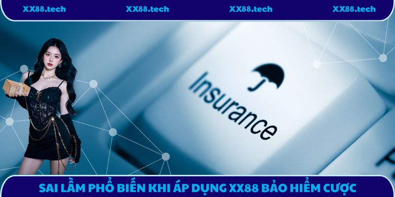Sai lầm phổ biến khi áp dụng XX88 bảo hiểm cược