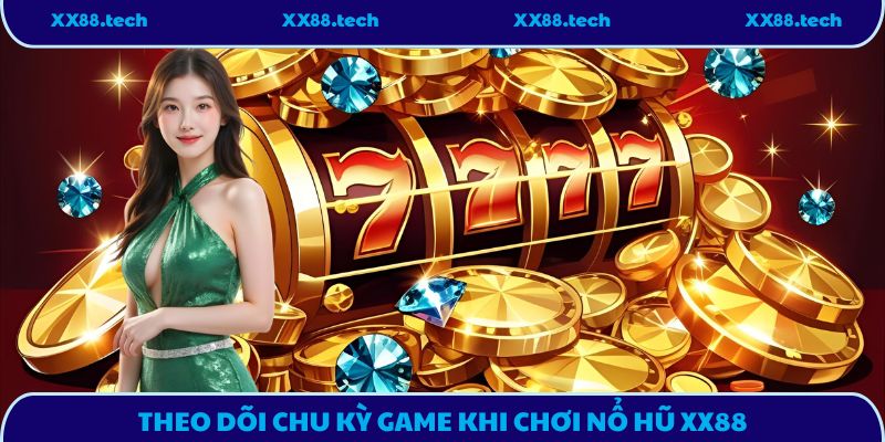Theo dõi chu kỳ game khi chơi nổ hũ XX88