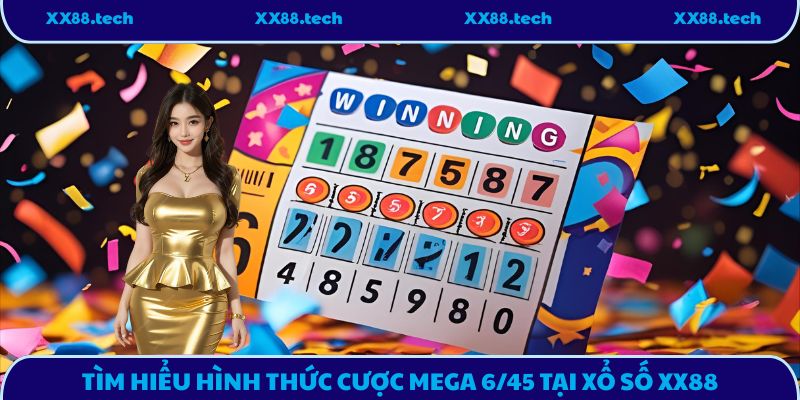 Tìm hiểu hình thức cược Mega 6/45 tại xổ số XX88