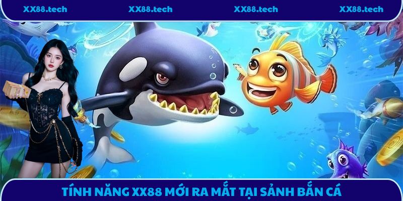 Tính năng XX88 mới ra mắt tại sảnh bắn cá