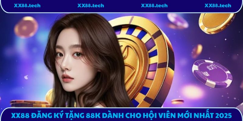 XX88 Đăng Ký Tặng 88k Dành Cho Hội Viên Mới Nhất 2025